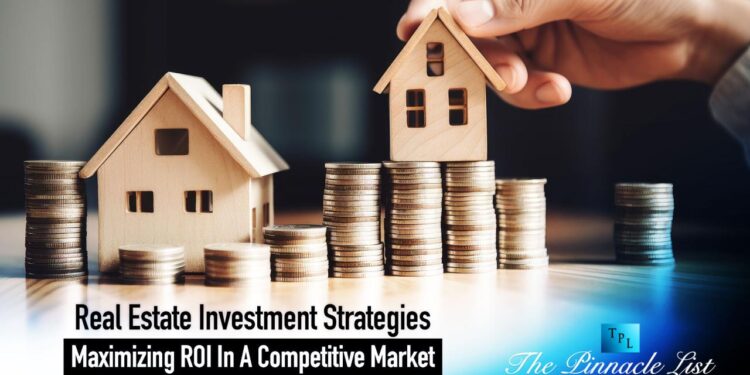 Real Estate Investment Strategies: Maximizing ROI In A Competitive ...